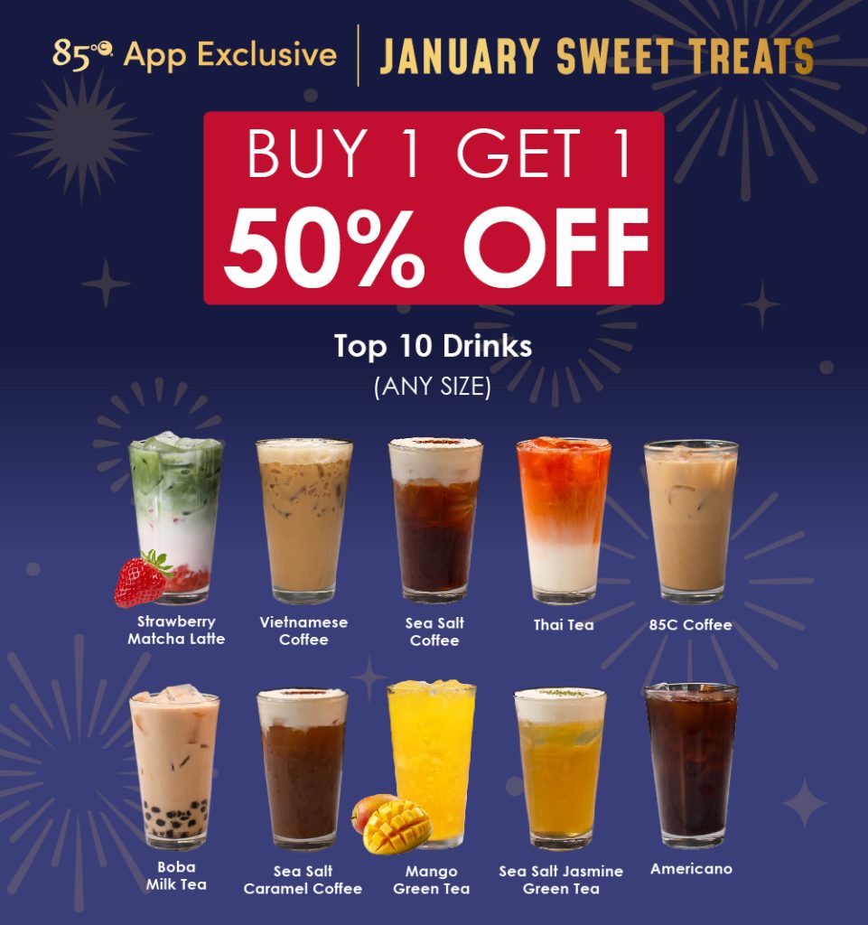 85°C App Exclusive | January Sweet Treats | Buy 1 Get 1 50% OFF | Top 10 Drinks (Any Size) | Strawberry Matcha Latte, Vietnamese Coffee, Sea Salt Coffee, Thai Tea, 85C Coffee, Boba Milk Tea, Sea Salt Caramel Coffee, Mango Green Tea, Sea Salt Jasmine Green Tea, Americano